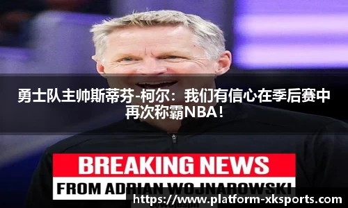 勇士队主帅斯蒂芬-柯尔：我们有信心在季后赛中再次称霸NBA！